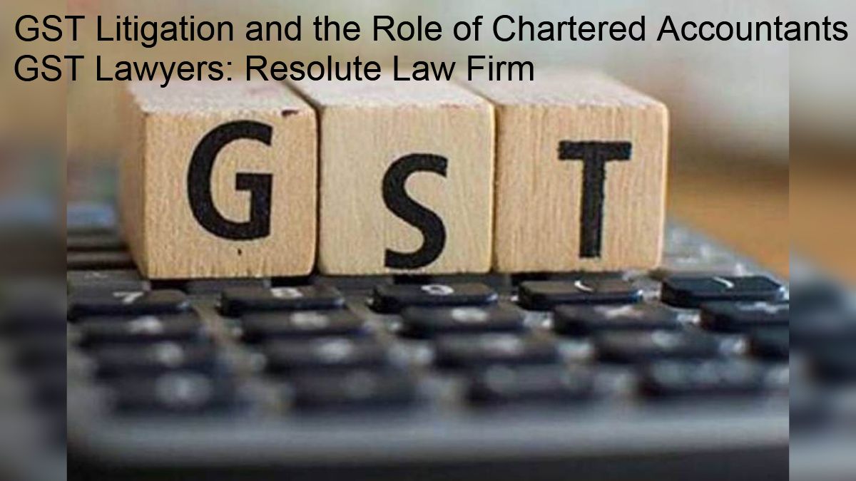 GST Litigation and the Role of Chartered Accountants