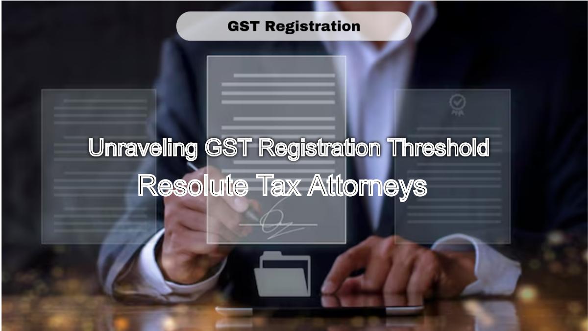 Unraveling GST Registration Threshold: What Businesses Need to Know